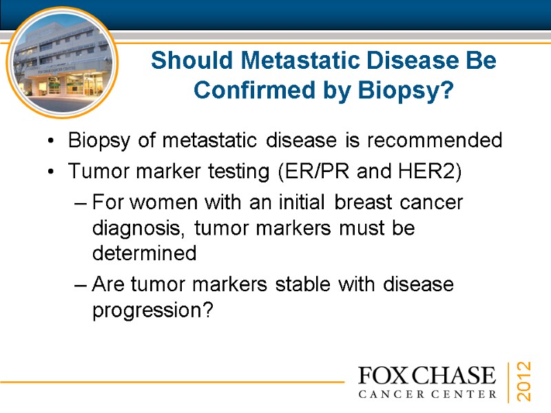 Should Metastatic Disease Be Confirmed by Biopsy?  Biopsy of metastatic disease is recommended